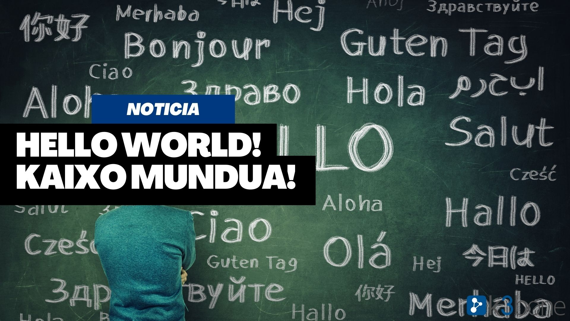 Hola Mundo! Kaixo Mundua! Hello World! - k3bone