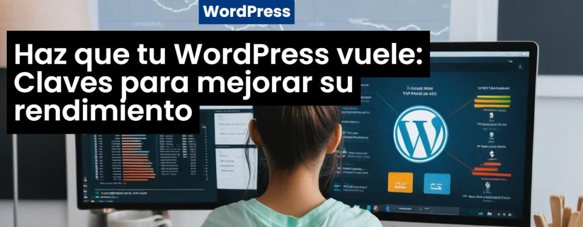 Haz que tu WordPress vuele: Claves para mejorar su rendimiento hoy mismo